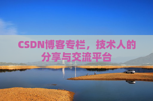 CSDN博客专栏，技术人的分享与交流平台