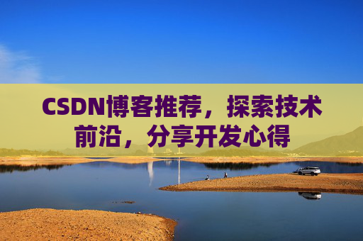 CSDN博客推荐,探索技术前沿,分享开发心得